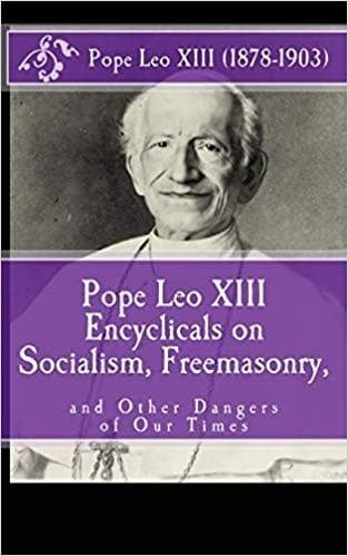Pope Leo XIII Encyclicals on Socialism, Freemasonry, &amp; Other Dangers of Our Times