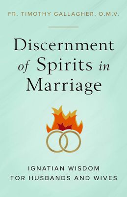 Discernment of Spirits in Marriage: Ignatian Wisdom for Husbands &amp; Wives