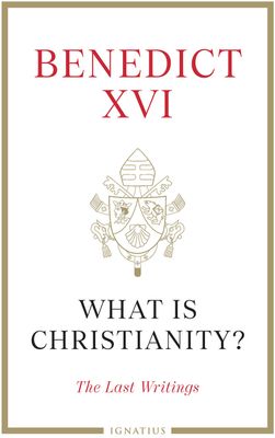 What is Christianity?  Benedict XVI: The Last Writings