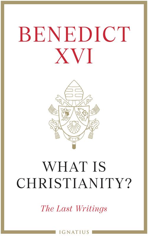 What is Christianity?  Benedict XVI: The Last Writings