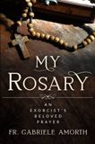 My Rosary: An Exorcist&#39;s Beloved Prayer