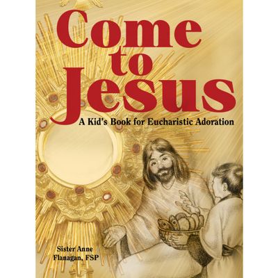 Come to Jesus: Kids Book of Eucharistic Adoration