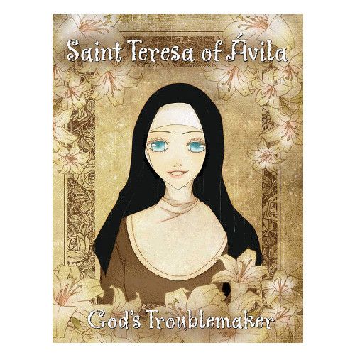 Saint Teresa of Avila: God&#39;s Troublemaker