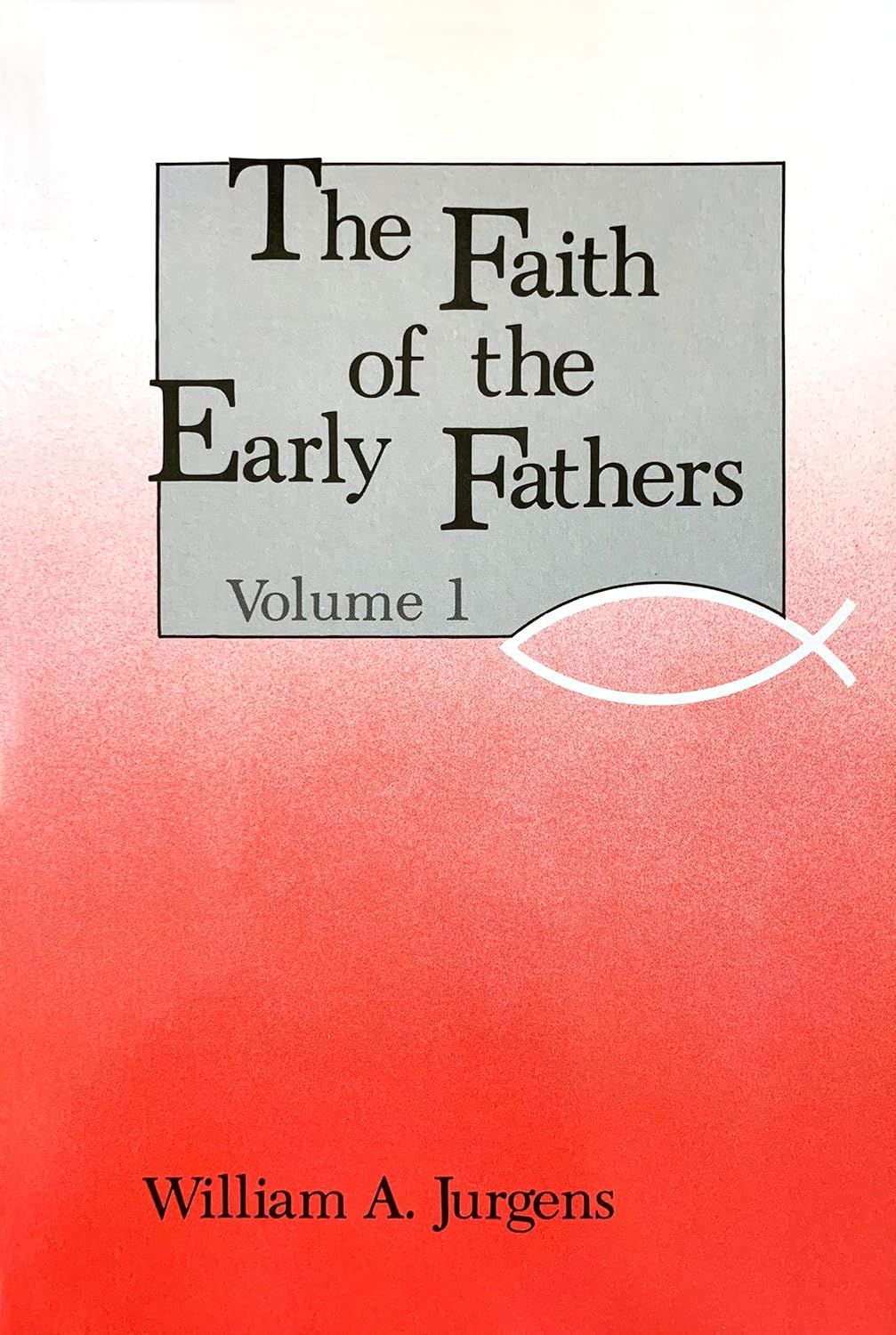 Faith of the Early Fathers Volume 1
