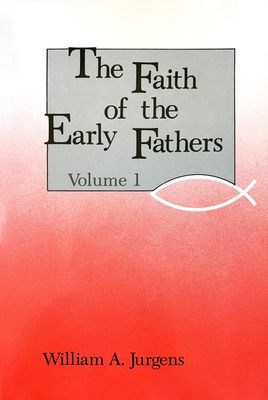 Faith of the Early Fathers Volume 1
