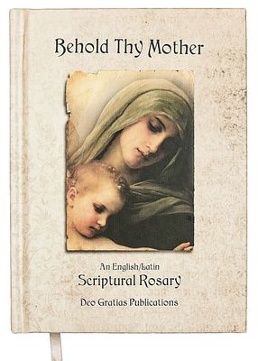 Behold Thy Mother: An English/Latin Scriptural Rosary