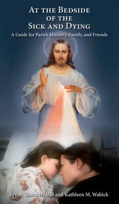 At the Bedside of the Sick &amp; Dying: A Guide for Parish Ministry, Family, &amp; Friends