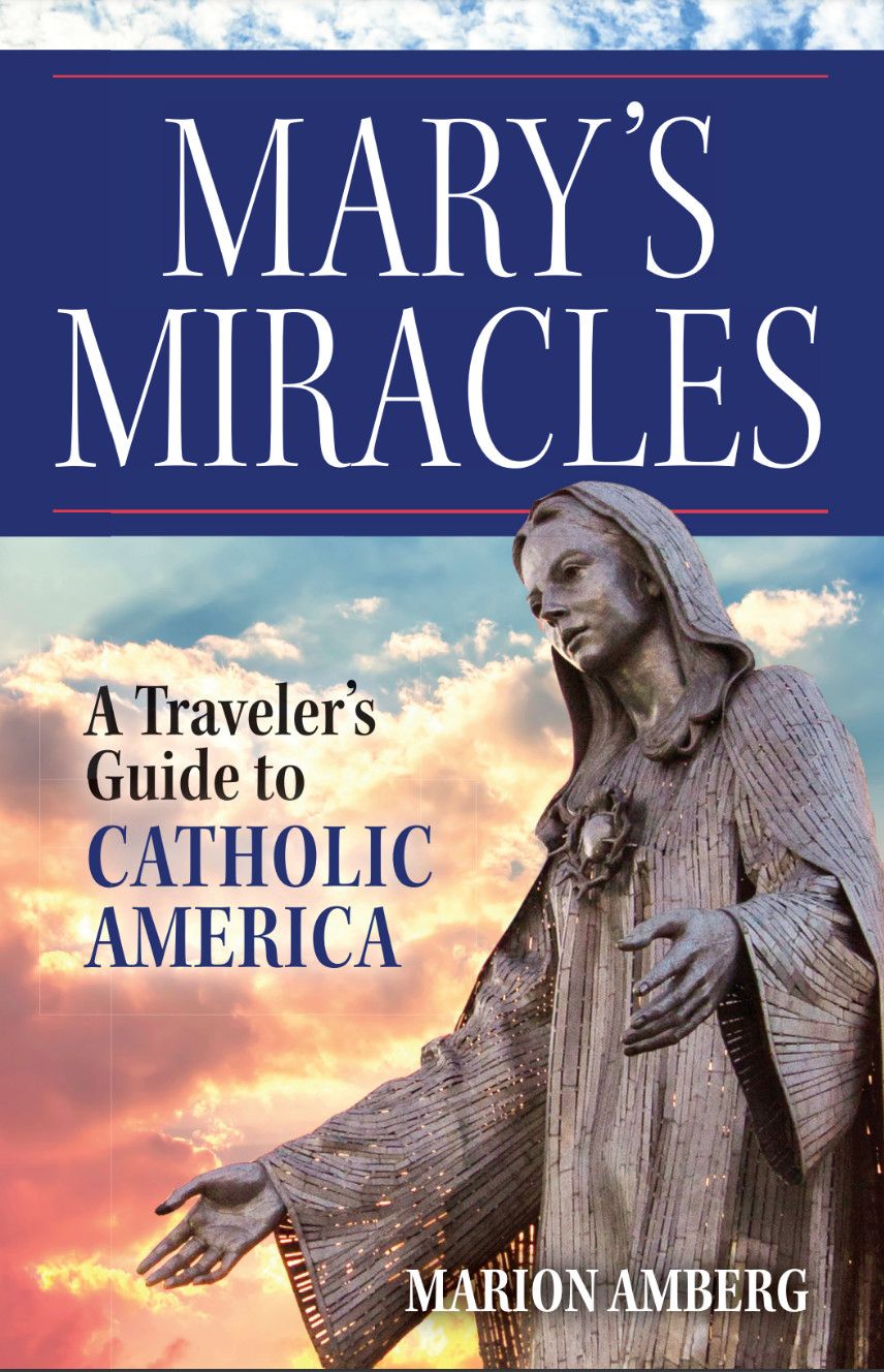 Mary&#39;s Miracles A Traveler&#39;s Guide to Catholic America
