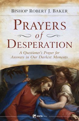 Prayers of Desperation: A Questioner&#39;s Prayer for Answers in Our Darkest Moments