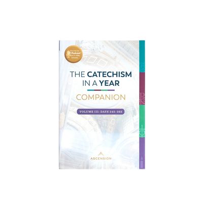The Catechism in a Year Companion, Volume III: Days 245 - 365