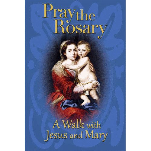 Pray the Rosary: A Walk with Jesus &amp; Mary