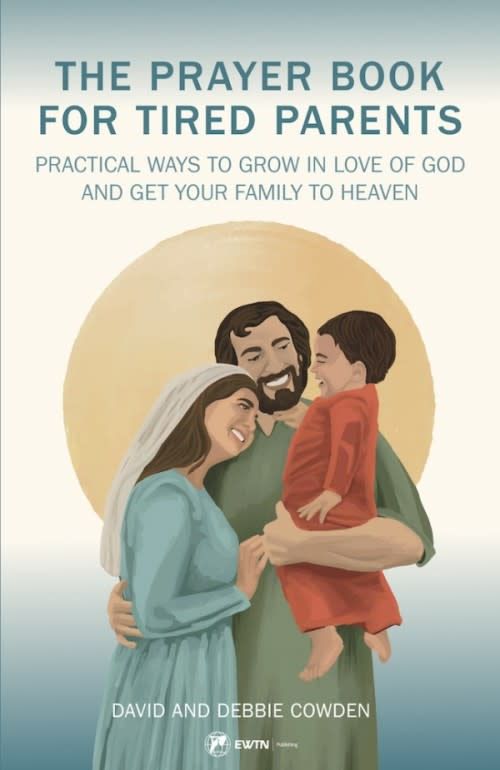 Prayer Book for Tired Parents: Practical Ways to Grow in Love of God &amp; Get Your Family to Heaven