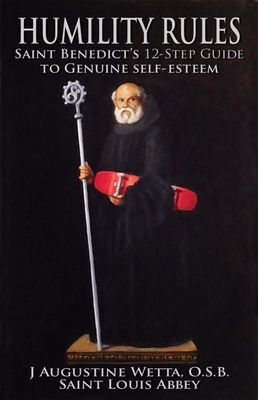 Humility Rules: Saint Benedict&#39;s 12-Step Guide to Genuine Self-Esteem