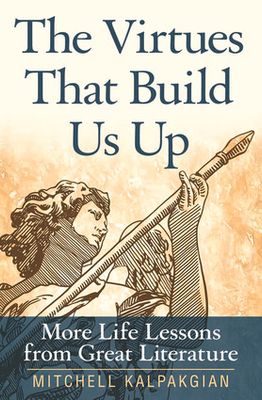 Virtues That Build Us Up: More Life Lessons from Great Literature