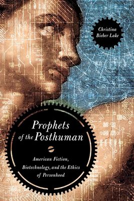 Prophets of the Posthuman: American Fiction, Biotechnology, and the Ethics of Personhood