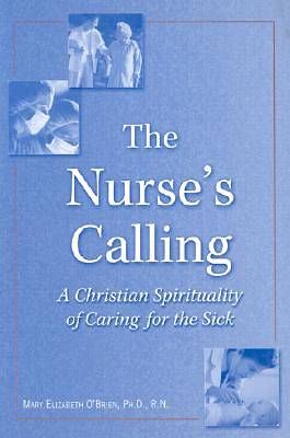 Nurses&#39;s Calling, The: A Christian Spirituality of Caring for the Sick