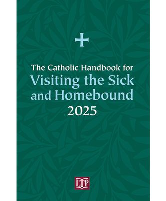 The Catholic Handbook for Visiting the Sick and Homebound 2025