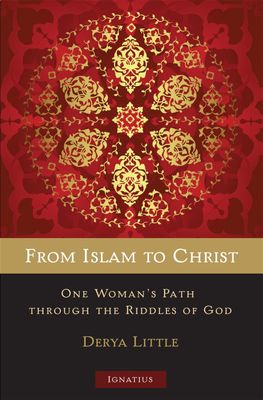 From Islam to Christ: One Woman&#39;s Path Through the Riddles of God