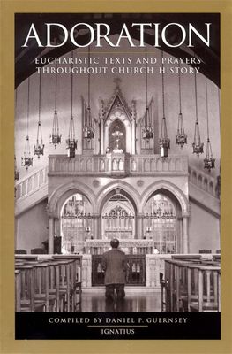 Adoration: Eucharistic Texts and Prayers Throughout Church History