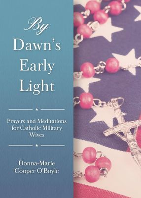 By Dawn&#39;s Early Light: Prayers &amp; Meditations for Catholic Military Wives