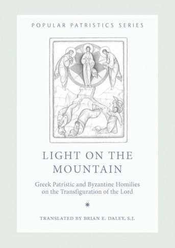 Light on the Mountain: Greek Patristic &amp; Byzantine Homilies on the Transfiguration