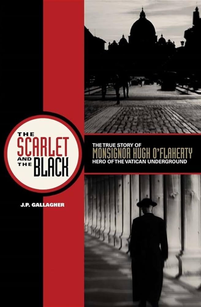 Scarlet &amp; the Black: The True Story of Monsignor Hugh O&#39;Flaherty Hero of the Vatican Underground