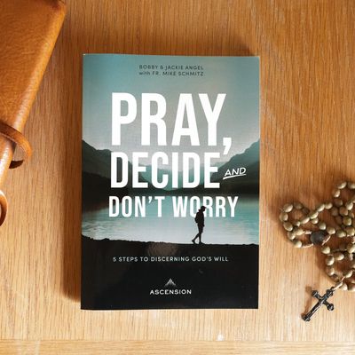 Pray, Decide, and Don&#39;t Worry: Five Steps to Discerning God&#39;s Will