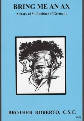Bring Me an Ax: Story of St Boniface of Germany - Brother Roberto, C.S.C.