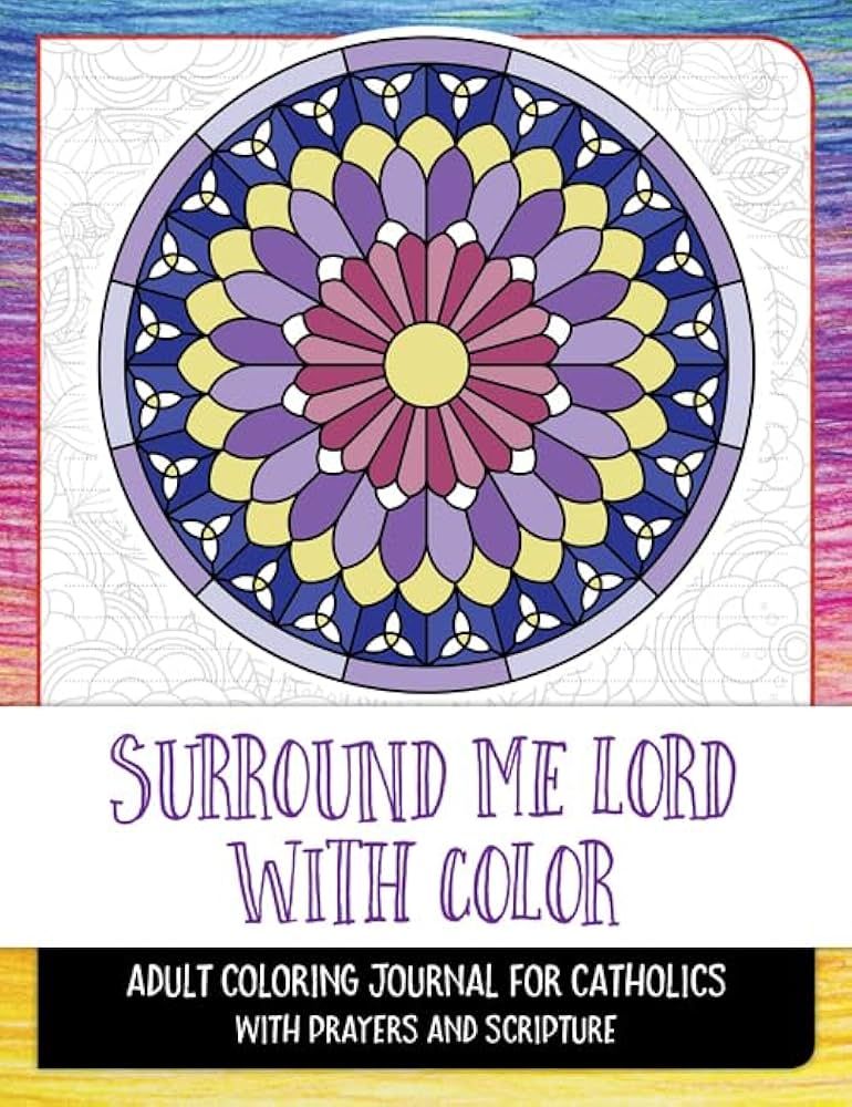 Surround me Lord with Color: Adult Coloring Journal for Catholics with Prayer &amp; Scripture