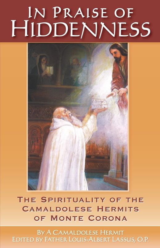 In Praise of Hiddenness: The Spirituality of the Camaldolese Hermits of Monte Corona