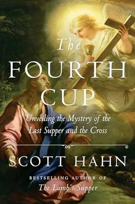The Fourth Cup: Unveiling the Mystery of the Last Supper &amp; the Cross