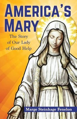 America&#39;s Mary: The Story of Our Lady of Good Help