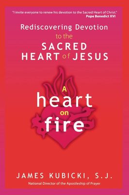 Heart on Fire: Rediscovering Devotion to the Sacred Heart of Jesus