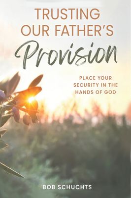 Trusting Our Father&#39;s Provision: Place Your Security in the Hands of God
