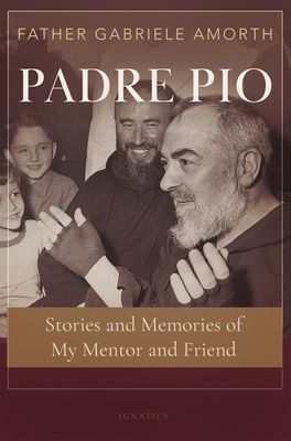Padre Pio: Stories &amp; Memories of My Mentor &amp; Friend