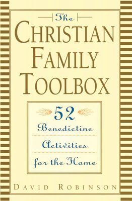 The Christian Family Toolbox 52 Benedictine Activities for the Home