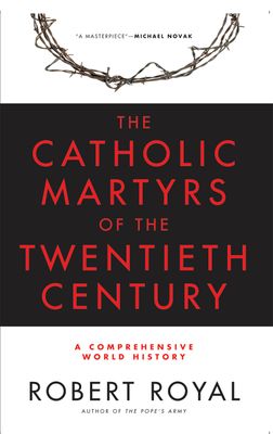 Catholic Martyrs of the Twentieth Century: A Comprehensive World History