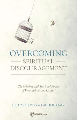 Overcoming Spiritual Discouragement: The Wisdom and Spiritual Power of Venerable Bruno Lanteri
