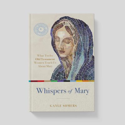 Whispers of Mary:  What Twelve Old Testament Women Teach Us About Mary