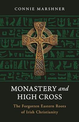 Monastery and High Cross: The Forgotten Eastern Roots of Irish Christianity