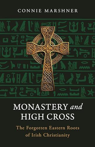 Monastery and High Cross: The Forgotten Eastern Roots of Irish Christianity