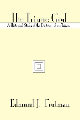 The Triune God: A Historical Study of the Doctrine of the Trinity