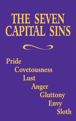 Seven Capital Sins: Pride, Covetousness, Lust, Anger, Gluttony, Envy, Sloth
