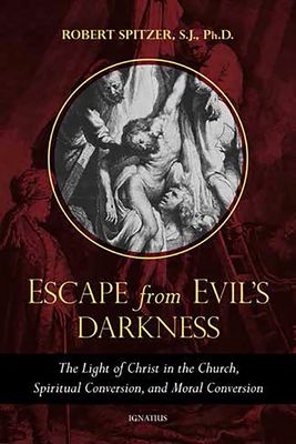 Escape From Evil&#39;s Darkness: The Light of Christ in the Church, Spiritual Conversion, and Moral Conversion