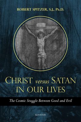 Christ versus Satan in Our Daily Lives: The Cosmic Struggle Between Good &amp; Evil