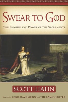 Swear to God: The Promise and Power of the Sacraments Swear to God: The Promise and Power of the Sacraments