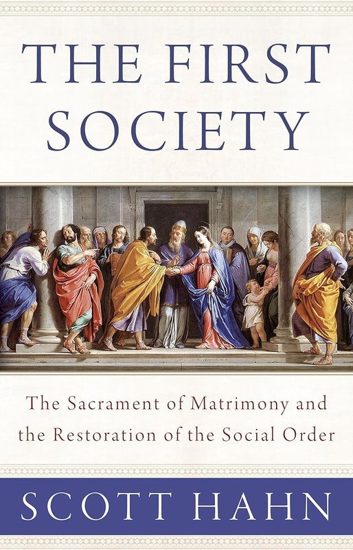 The First Society: The Sacrament of Matrimony &amp; the Restoration of the Social Order