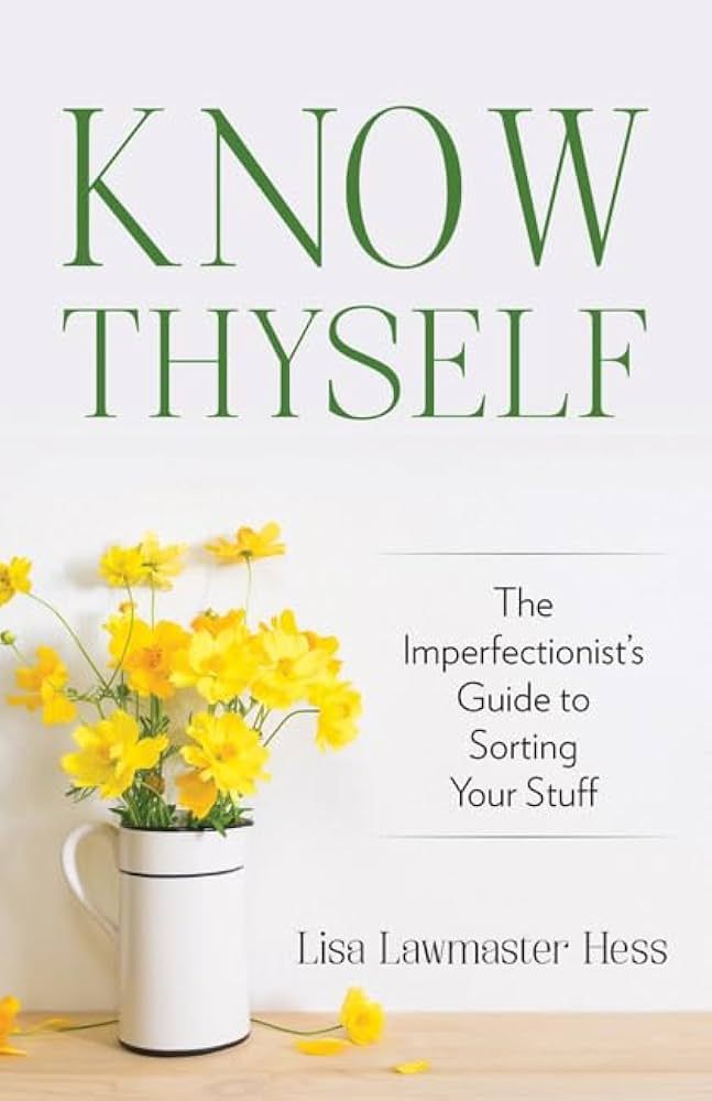 Know Thyself: The Imperfectionist&#39;s Guide to Sorting Your Stuff