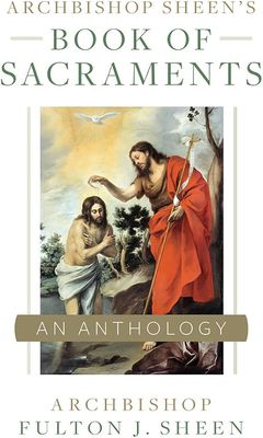 Archbishop Sheen’s Book of Sacraments Archbishop Sheen’s Book of Sacraments