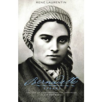 Bernadette Speaks: The Life of Saint Bernadette Soubirous in her Own Words